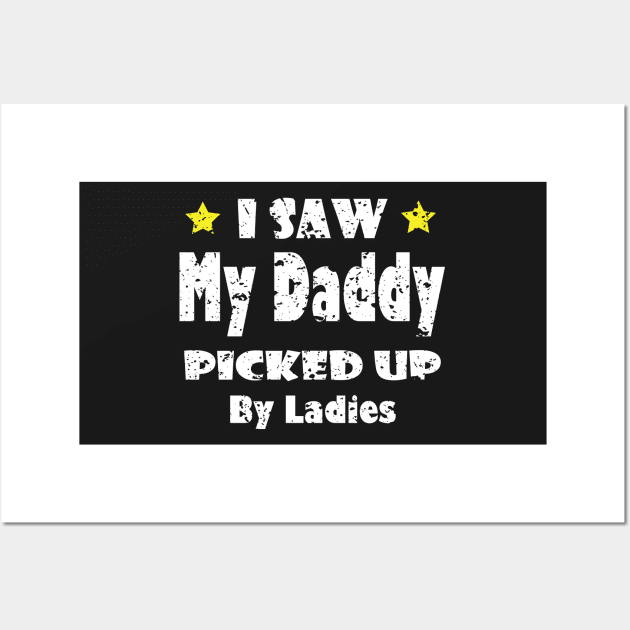 Funny I Saw My Daddy Picked Up By Ladies - Funny for New Dad Gift idea Wall Art by WassilArt